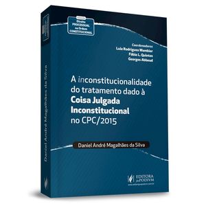 INCONSTITUCIONALIDADE DO TRATAMENTO DADO A COISA JULGADA INCONSTITUCIONAL NO CPC/2015, A