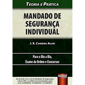 MANDADO DE SEGURANCA INDIVIDUAL - TEORIA E PRATICA - PARA O DIA A DIA, EXAME DA ORDEM E CONCURSOS