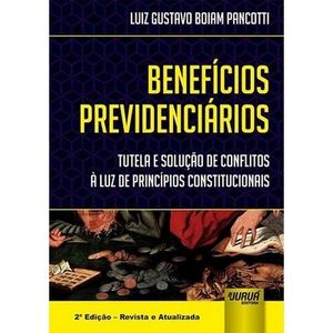 BENEFICIOS PREVIDENCIARIOS - TUTELA E SOLUCAO DE CONFLITOS A LUZ DE PRINCIPIOS CONSTITUCIONAIS