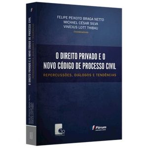 DIREITO PRIVADO E O NOVO CODIGO DE PROCESSO CIVIL, O - REPERCUSSOES, DIALOGOS E TENDENCIAS