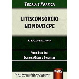 LITISCONSORCIO NO NOVO CPC - TEORIA E PRATICA PARA O DIA A DIA, EXAME DE ORDEM E CONCURSOS