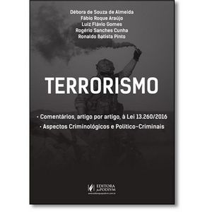 TERRORISMO - ASPECTOS CRIMINOLOGICOS POLITICO-CRIMINAIS E COMENTARIOS ARTIGO POR ARTIGO A LEI 13.260/2016
