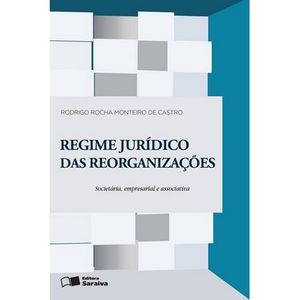 REGIME JURIDICO DAS REORGANIZACOES - REORGANIZACAO SOCIETARIA, EMPRESARIAL E ASSOCIATIVA