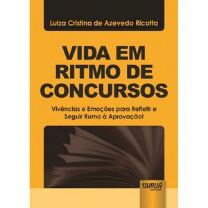 VIDA EM RITMO DE CONCURSOS - VIVENCIAS E EMOCOES PARA REFLETIR E SEGUIR RUMO A APROVACAO!