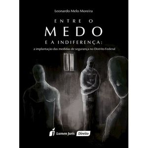 ENTRE O MEDO E A INDIFERENCA - A IMPLANTACAO DAS MEDIDAS DE SEGURANCA NO DISTRITO FEDERAL