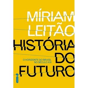 HISTORIA DO FUTURO - O HORIZONTE DO BRASIL NO SECULO XXI
