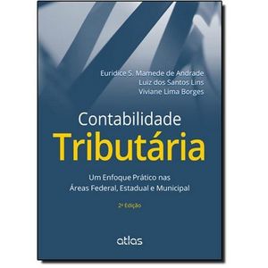 CONTABILIDADE TRIBUTARIA - UM ENFOQUE PRATICO NAS AREAS FEDERAL, ESTADUAL E MUNICIPAL