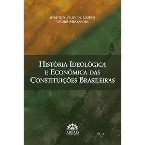 HISTORIA IDEOLOGICA E ECONOMIA DAS CONSTITUICOES BRASILEIRAS