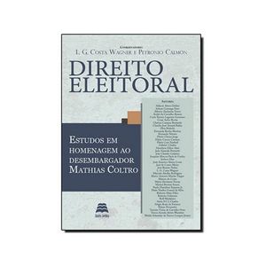 DIREITO ELEITORAL - ESTUDOS EM HOMENAGEM AO DESEMBARGADOR MATHIAS COLTRO