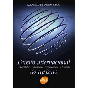 DIREITO INTERNACIONAL DO TURISMO - O PAPEL DAS ORGANIZACOES INTERNACIONAIS NO TURISMO