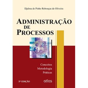 ADMINISTRACAO DE PROCESSOS - CONCEITOS, METODOLOGIA, PRATICAS