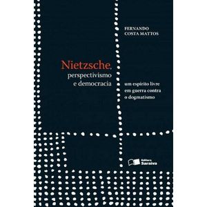 NIETZSCHE, PERSPECTIVISMO E DEMOCRACIA - UM ESPÍRITO EM GUERRA CONTRA O DOGMATISMO