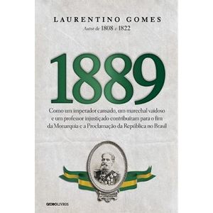 1889 - COMO UM IMPERADOR CANSADO, UM MARECHAL VAIDOSO E UM PROFESSOR INJUSTICADO...