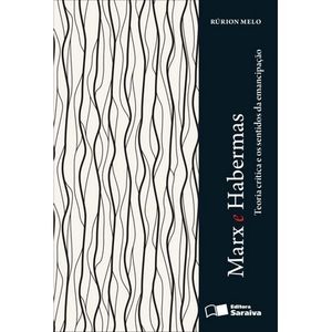MARX E HABERMAS - TEORIA CRITICA E OS SENTIDOS DA EMANCIPACAO