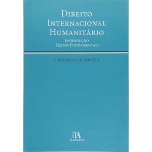 DIREITO INTERNACIONAL HUMANITARIO - INTRODUCAO, TEXTOS FUNDAMENTAIS
