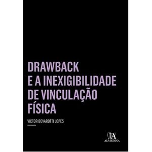 DRAWBACK E INEXIGIBILIDADE DE VINCULAÇÃO FISICA