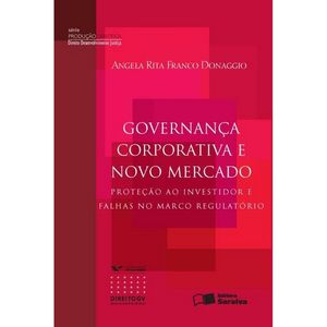 GOVERNANCA CORPORATIVA E NOVO MERCADO - PROTECAO AO INVESTIDOR E FALHAS NO MERCADO REGULATORIO - SERIE DIREITO DESENVOLV