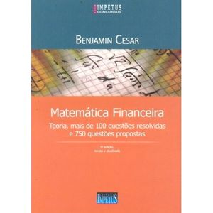 MATEMATICA FINANCEIRA - TEORIA, MAIS DE 100 QUESTOES RESOLVIDAS E 750 QUESTOES PROPOSTAS - SERIE IMPETUS CONCURSOS
