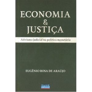 ECONOMIA E JUSTICA - ATIVISMO JUDICIAL NA POLITICA MONETARIA