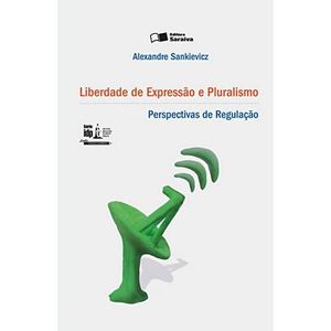 LIBERDADE DE EXPRESSAO E PLURALISMO - PERSPECTIVAS DE REGULACAO - SERIE IDP