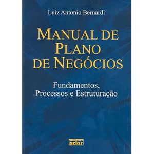 MANUAL DE PLANO DE NEGOCIOS - FUNDAMENTOS, PROCESSOS E ESTRUTURACAO - 3° TIRAGEM