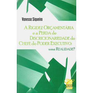 RIGIDEZ ORCAMENTARIA E A PERDA DE DISCRICIONARIEDADE DE CHEFE DO PODER EXECUTIVO - UMA REALIDADE