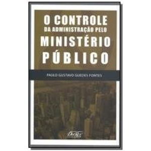 CONTROLE DA ADMINISTRACAO PELO MINISTERIO PUBLICO, O