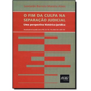 FIM DA CULPA NA SEPARACAO JUDICIAL, O - UMA PERSPECTIVA HUSTORICO-JURIDICA