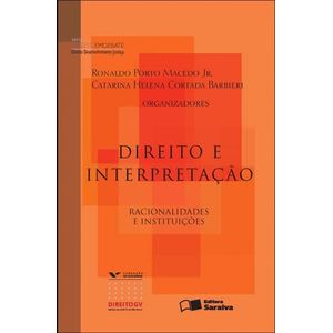 SERIE DIREITO EM DEBATE - DIREITO E INTERPRETACAO - RACIONALIDADES E INSTITUICOES