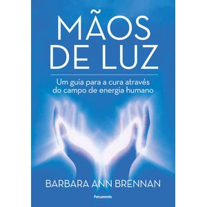 MAOS DE LUZ - UM GUIA PARA A CURA ATRAVES DO CAMPO DE ENERGIA HUMANO