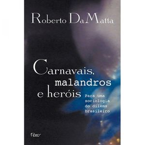 CARNAVAIS MALANDROS E HEROIS PARA UMA SOCIOLOGIA DO DILEMA BRASILEIRO