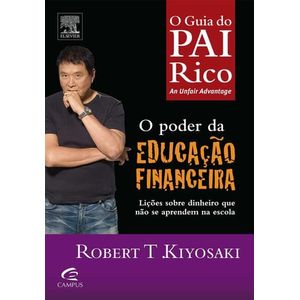 PAI RICO - O PODER DA EDUCACAO FINANCEIRAS - LICOES SOBRE DINHEIRO QUE NAO SE APRENDE NA ESCOLA