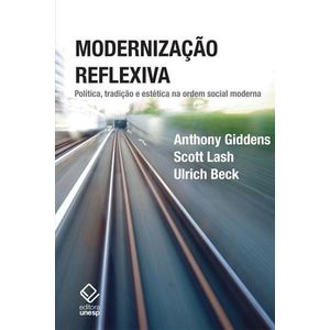 MODERNIZACAO REFLEXIVA - POLITICA, TRADICAO E ESTETICA NA ORDEM SOCIAL MODERNA