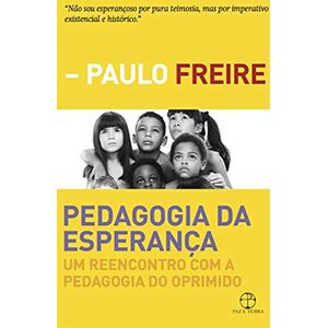 PEDAGOGIA DA ESPERANCA - UM REENCONTRO COM A PEDAGOGIA DO OPRIMIDO