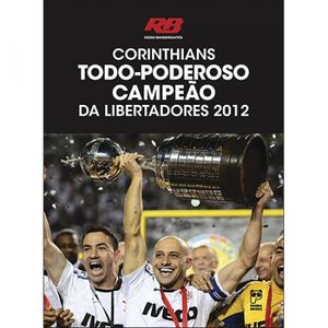 CORINTHIANS - TODO PODEROSO CAMPEAO DA LIBERTADORES 2012