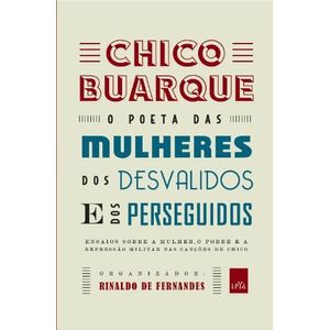 CHICO BUARQUE - POETA DAS MULHERES, DOS DESVALIDOS E DOS PERSEGUIDOS