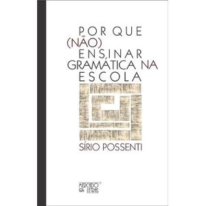 POR QUE (NAO) ENSINAR GRAMATICA NA ESCOLA