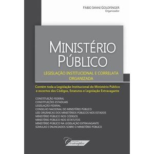 MINISTERIO PUBLICO - LEGISLACAO INSTITUCIONAL E CORRELATA ORGANIZADA