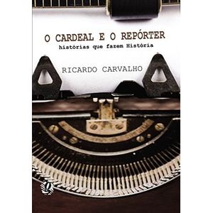 CARDEAL E O REPORTER, O - HISTORIAS QUE FAZEM HISTORIAS
