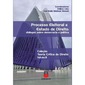 COLECAO TEORIA DO DIREITO V08 - PROCESSO ELEITORAL E ESTADO DE DIREITO - DIALOGOS SOBRE DEMOCRACIA E POLITICA