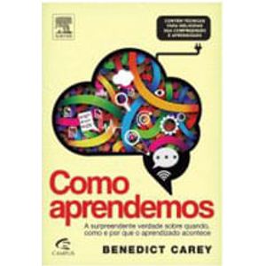 COMO APRENDEMOS - A SURPREENDENTE VERDADE SOBRE QUANDO, COMO E POR QUE O APRENDIZADO ACONTECE