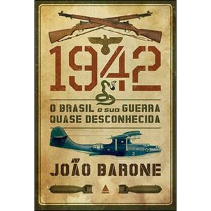 1942 - O BRASIL E SUA GUERRA QUASE DESCONHECIDA
