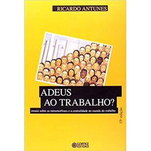 ADEUS AO TRABALHO? - ENSAIO SOBRE AS METAMORFOSES E A CENTRALIDADE DO MUNDO DO TRABALHO