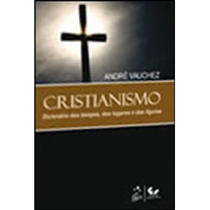 CRISTIANISMO - DICIONARIO DOS TEMPOS, DOS LUGARES E DAS FIGURAS