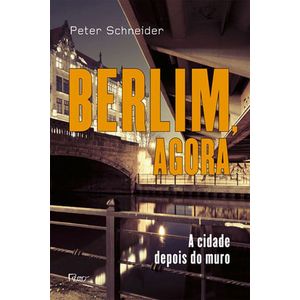 BERLIM AGORA - A CIDADE DEPOIS DO MURO