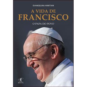 VIDA DE FRANCISCO, A - O PAPA DO POVO