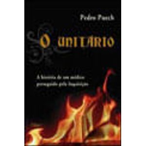 UNITARIO, O - A HISTORIA DE UM MEDICO PERSEGUIDO PELA INQUISICAO