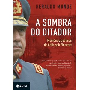 SOMBRA DO DITADOR, A - MEMORIAS POLITICAS DO CHILE SOB PINOCHET