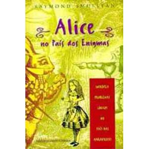 ALICE NO PAIS DOS ENIGMAS - INCRIVEIS PROBLEMAS LOGICOS NO PAIS DAS MARAVILHAS