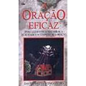 ORACAO EFICAZ, A - PARA QUEM DESEJA MELHORAR A QUALIDADE E O TEMPO DE SUA ORACAO